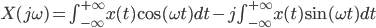  X(j\omega) = \int_{-\infty}^{+\infty}x(t) \cos({\omega}t)dt -j \int_{-\infty}^{+\infty}x(t) \sin ({\omega}t)dt